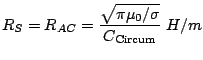 $\displaystyle R_S = R_{AC} = \frac {\sqrt{ \pi \mu_0 / \sigma}} {C_\text{Circum}} \; H/m$